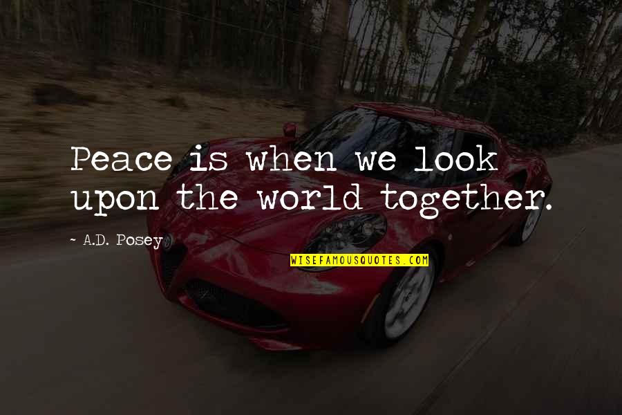 Posey Quotes By A.D. Posey: Peace is when we look upon the world