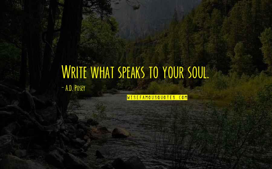 Posey Quotes By A.D. Posey: Write what speaks to your soul.