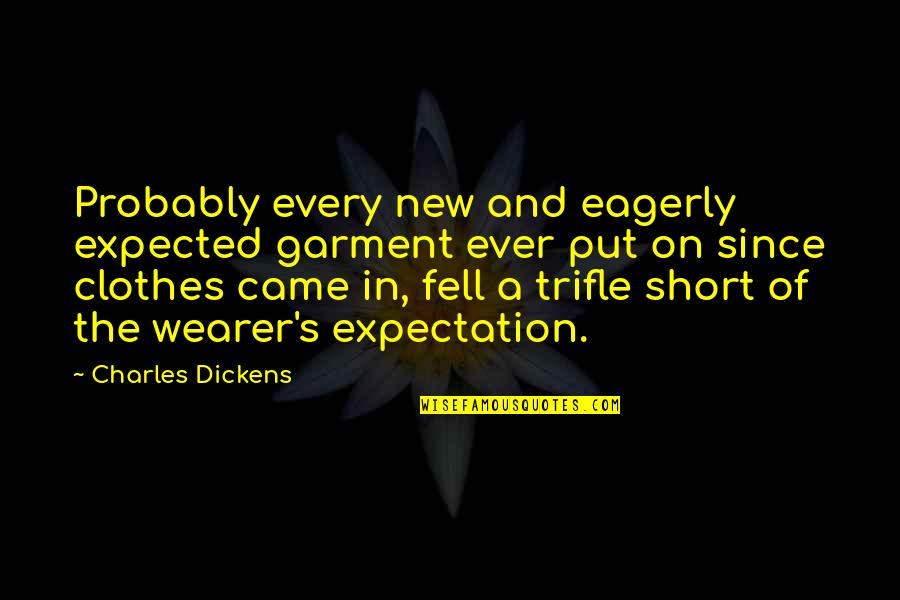 Poseyeran Quotes By Charles Dickens: Probably every new and eagerly expected garment ever Poseyeran Quotes By Charles Dickens: Probably every new and eagerly expected garment ever
