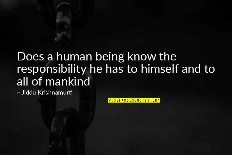 Poseyeran Quotes By Jiddu Krishnamurti: Does a human being know the responsibility he Poseyeran Quotes By Jiddu Krishnamurti: Does a human being know the responsibility he