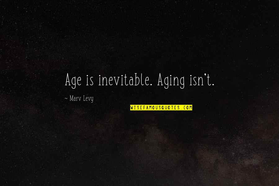 Poseyeran Quotes By Marv Levy: Age is inevitable. Aging isn't. Poseyeran Quotes By Marv Levy: Age is inevitable. Aging isn't.