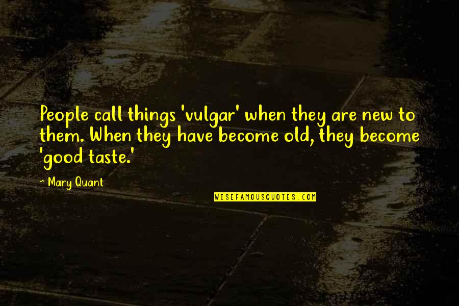 Poseyeran Quotes By Mary Quant: People call things 'vulgar' when they are new Poseyeran Quotes By Mary Quant: People call things 'vulgar' when they are new