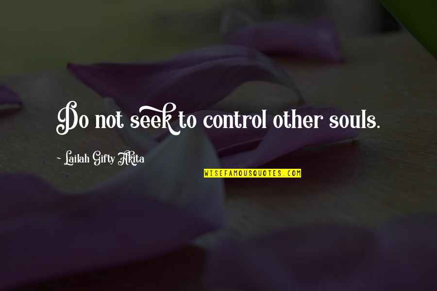 Poseys Auto Sales Quotes By Lailah Gifty Akita: Do not seek to control other souls.