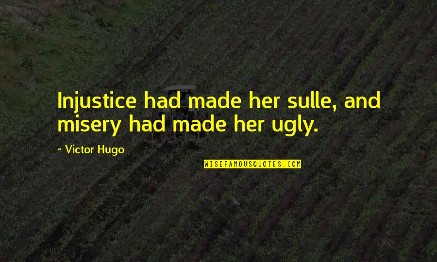 Poseys St Marks Youtube Quotes By Victor Hugo: Injustice had made her sulle, and misery had