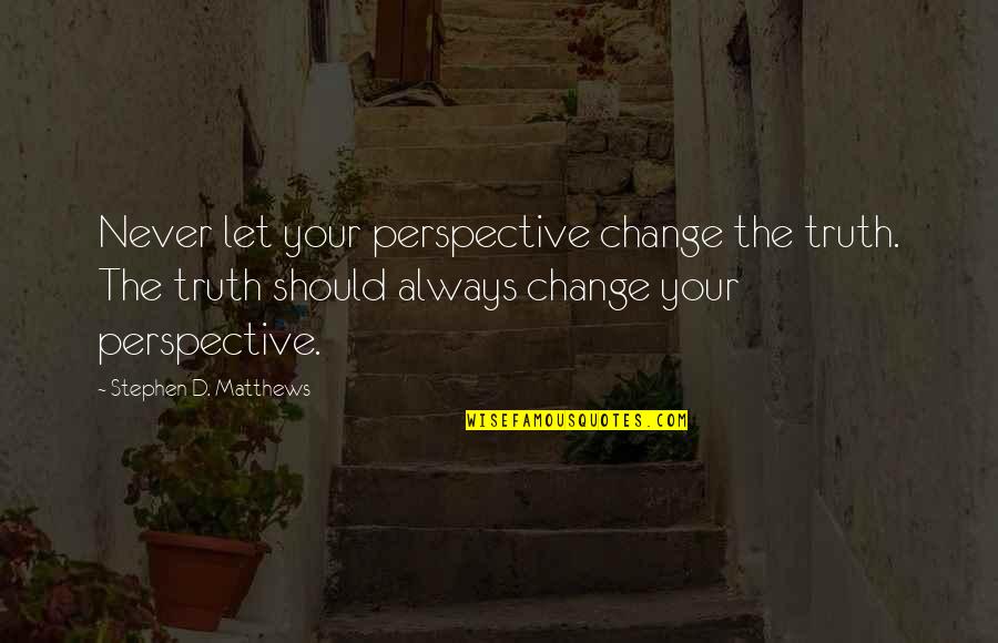 Posh Accent Quotes By Stephen D. Matthews: Never let your perspective change the truth. The