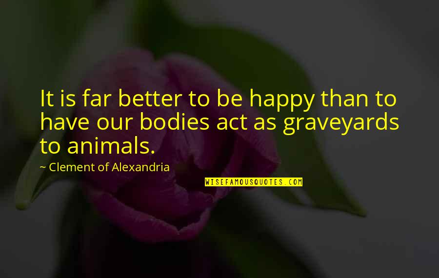 Posh Goodbye Quotes By Clement Of Alexandria: It is far better to be happy than Posh Goodbye Quotes By Clement Of Alexandria: It is far better to be happy than