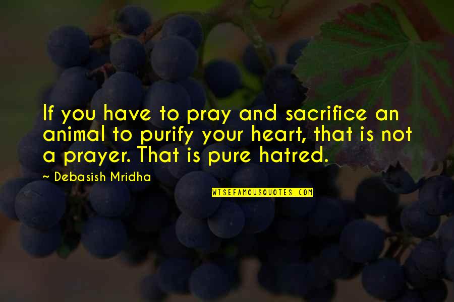 Posh Goodbye Quotes By Debasish Mridha: If you have to pray and sacrifice an Posh Goodbye Quotes By Debasish Mridha: If you have to pray and sacrifice an