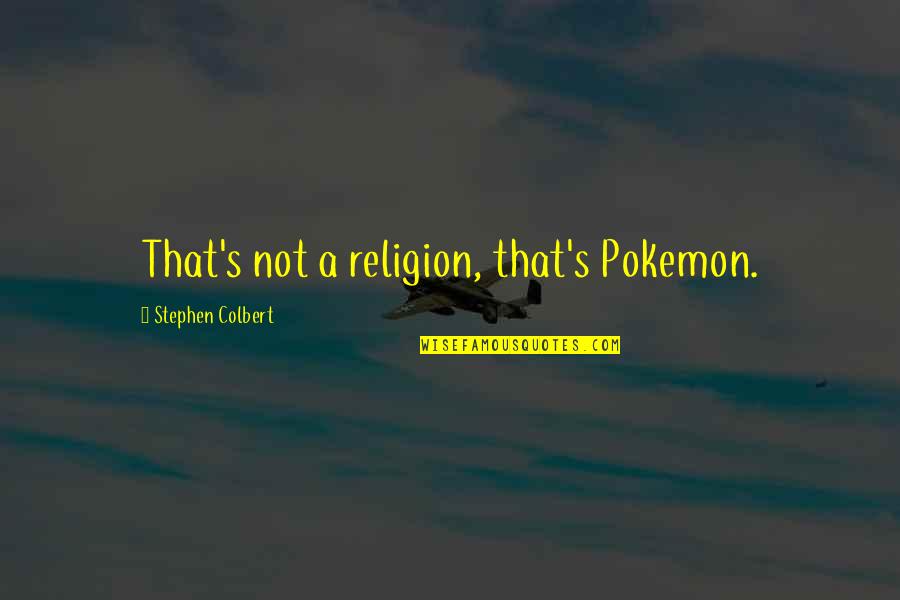 Posh Laura Wade Quotes By Stephen Colbert: That's not a religion, that's Pokemon.