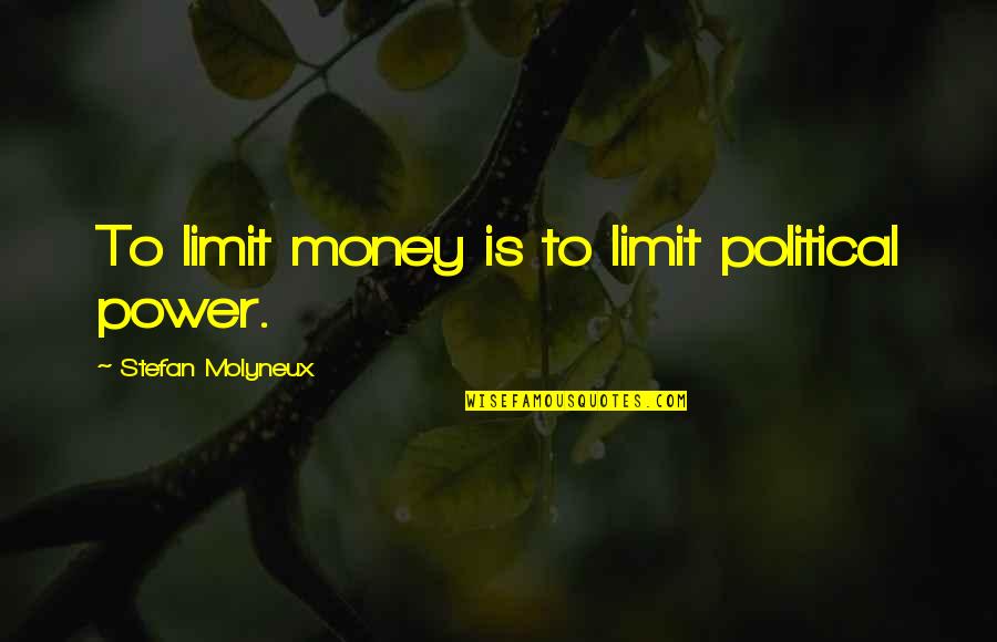 Posher Quotes By Stefan Molyneux: To limit money is to limit political power.