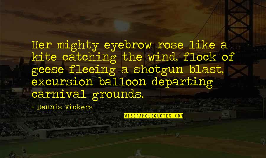 Posher Va Quotes By Dennis Vickers: Her mighty eyebrow rose like a kite catching Posher Va Quotes By Dennis Vickers: Her mighty eyebrow rose like a kite catching
