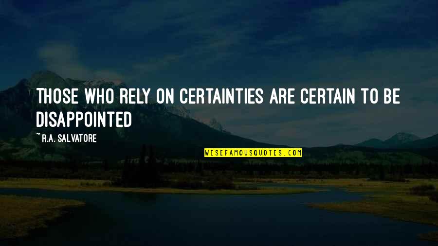 Poshest Champagne Quotes By R.A. Salvatore: Those who rely on certainties are certain to Poshest Champagne Quotes By R.A. Salvatore: Those who rely on certainties are certain to