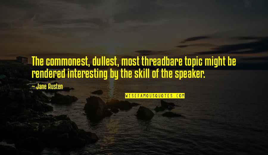 Poshest Quotes By Jane Austen: The commonest, dullest, most threadbare topic might be Poshest Quotes By Jane Austen: The commonest, dullest, most threadbare topic might be