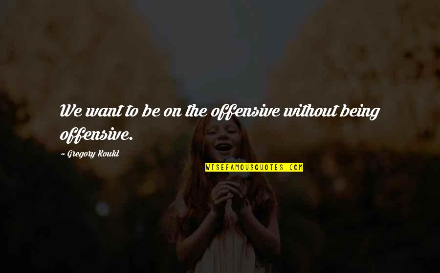 Poshest Schools Quotes By Gregory Koukl: We want to be on the offensive without Poshest Schools Quotes By Gregory Koukl: We want to be on the offensive without