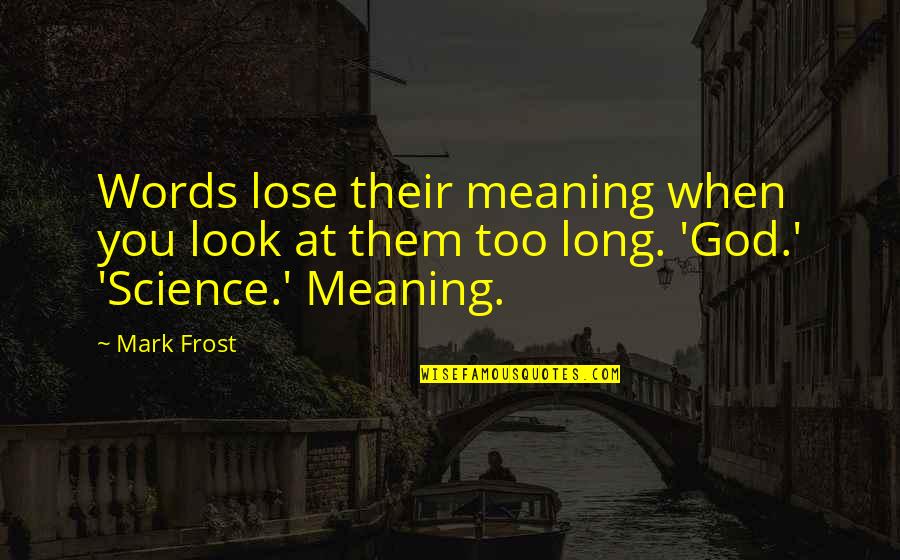 Posheventproductions Quotes By Mark Frost: Words lose their meaning when you look at