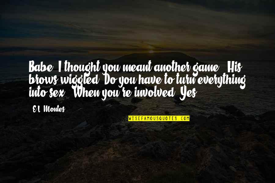 Poshly Quotes By E.L. Montes: Babe, I thought you meant another game." His