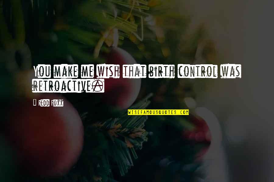 Posibilitar En Quotes By Redd Foxx: You make me wish that birth control was