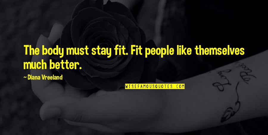 Posibilitate Sinonim Quotes By Diana Vreeland: The body must stay fit. Fit people like