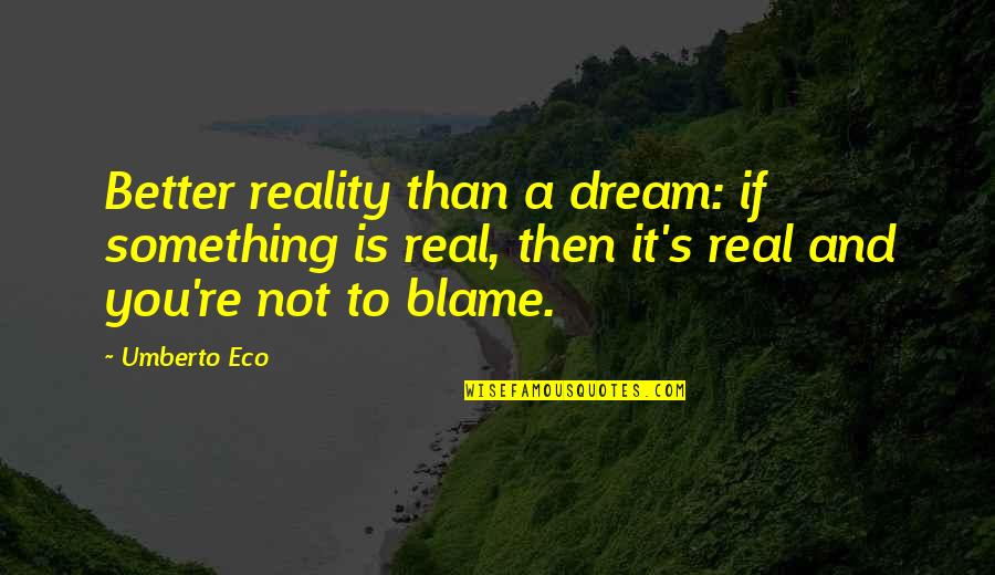 Posibilitati De Investitii Quotes By Umberto Eco: Better reality than a dream: if something is