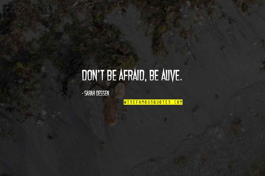 Posibilitati Nenumarate Quotes By Sarah Dessen: Don't be afraid, be alive.