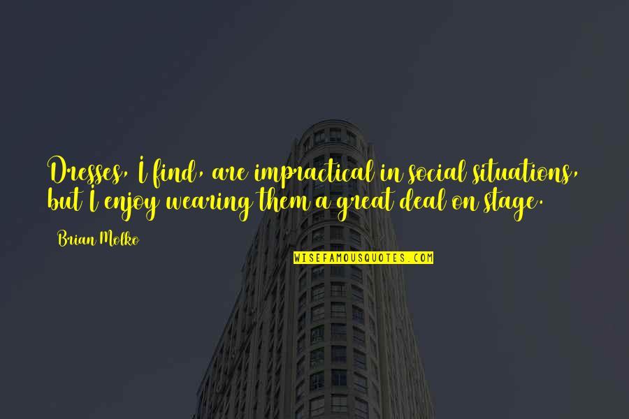 Posiblemente Vivir Quotes By Brian Molko: Dresses, I find, are impractical in social situations, Posiblemente Vivir Quotes By Brian Molko: Dresses, I find, are impractical in social situations,