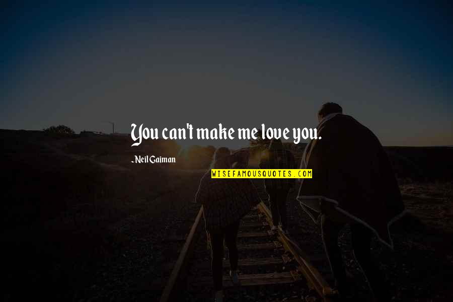 Posibles Curas Quotes By Neil Gaiman: You can't make me love you.