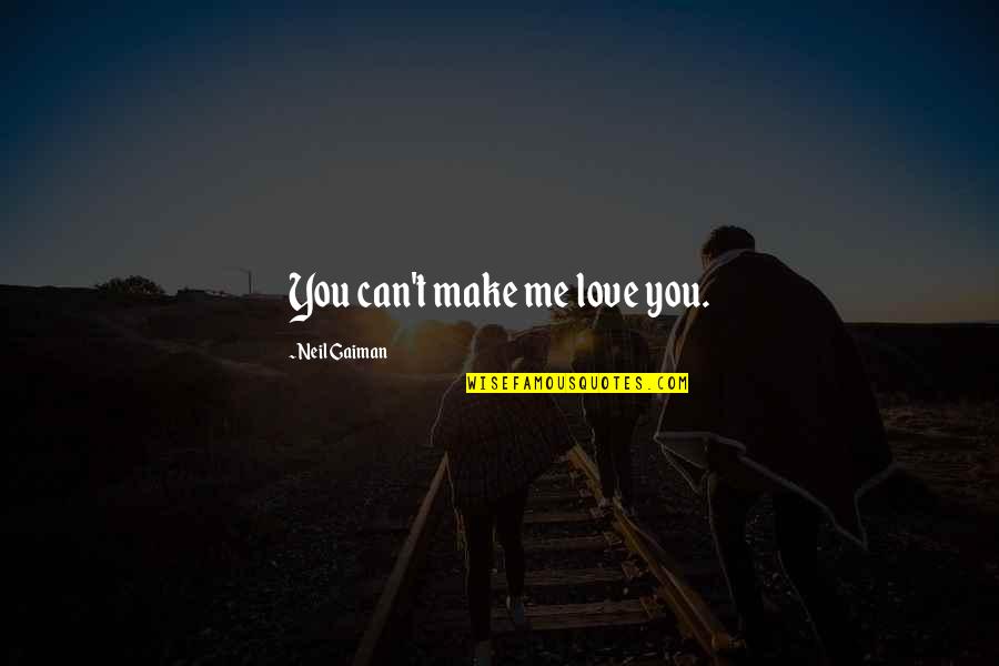 Posibles Curas Quotes By Neil Gaiman: You can't make me love you. Posibles Curas Quotes By Neil Gaiman: You can't make me love you.