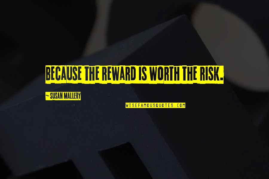 Posibles Curas Quotes By Susan Mallery: Because the reward is worth the risk. Posibles Curas Quotes By Susan Mallery: Because the reward is worth the risk.