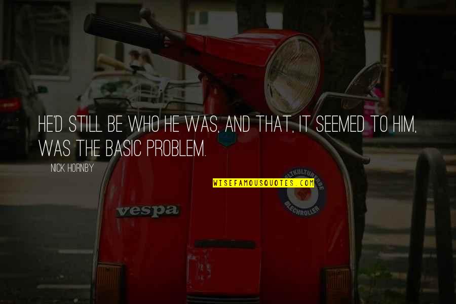 Posibles Fichajes Quotes By Nick Hornby: He'd still be who he was, and that,