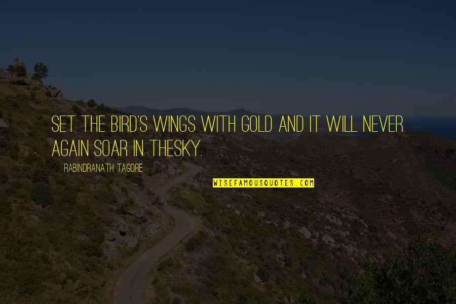 Posibles Fichajes Quotes By Rabindranath Tagore: Set the bird's wings with gold and it