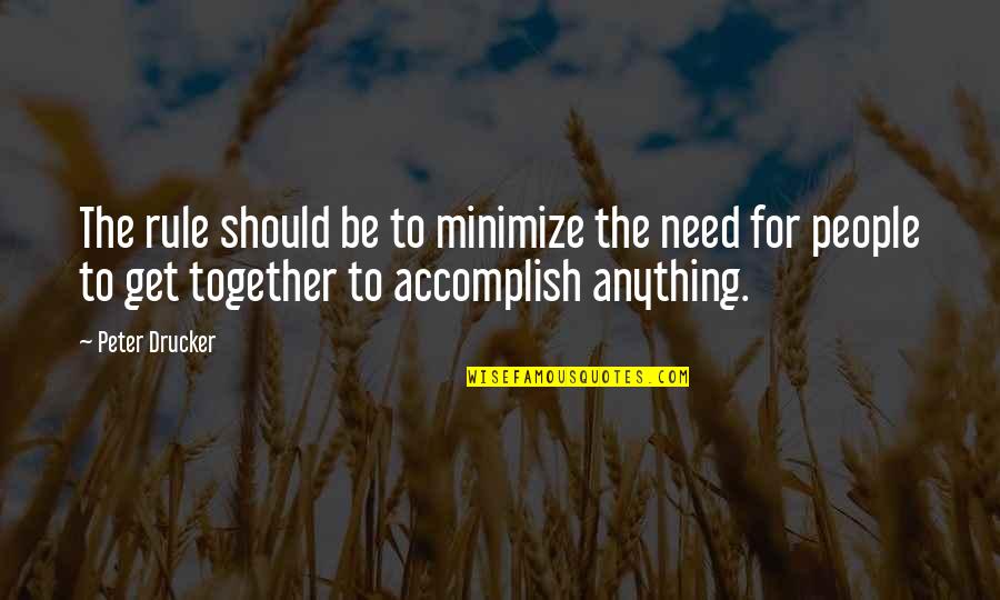 Posicional Quotes By Peter Drucker: The rule should be to minimize the need