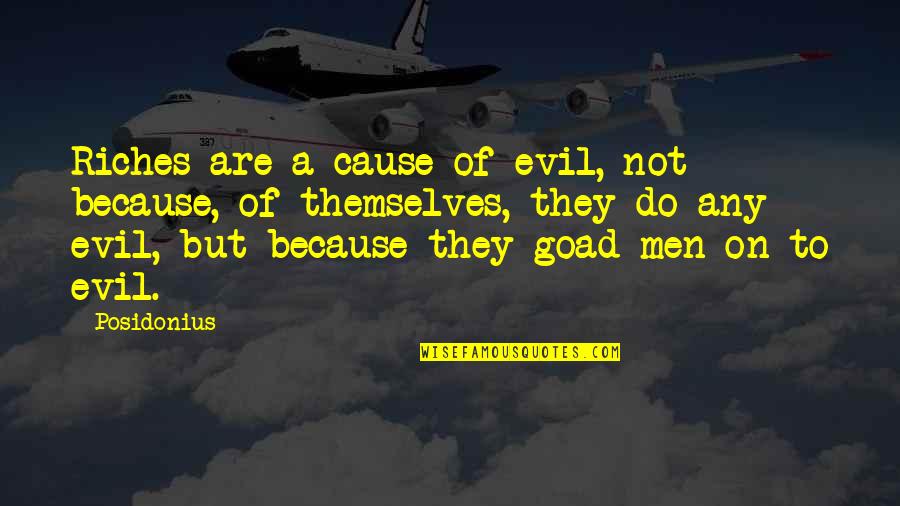 Posidonius Quotes By Posidonius: Riches are a cause of evil, not because, Posidonius Quotes By Posidonius: Riches are a cause of evil, not because,