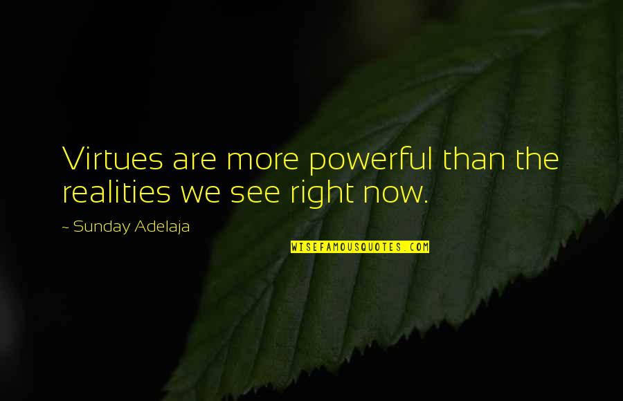 Posies Hot Quotes By Sunday Adelaja: Virtues are more powerful than the realities we