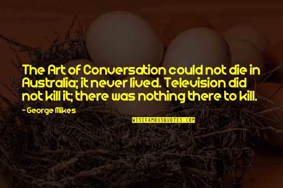 Posies Of Wellesley Quotes By George Mikes: The Art of Conversation could not die in