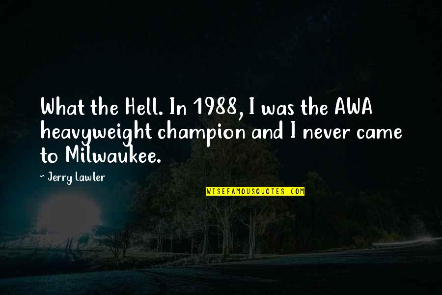Posies Of Wellesley Quotes By Jerry Lawler: What the Hell. In 1988, I was the