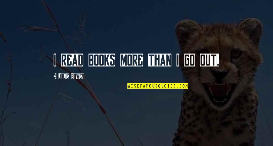 Posillipo Quotes By Julie Bowen: I read books more than I go out. Posillipo Quotes By Julie Bowen: I read books more than I go out.