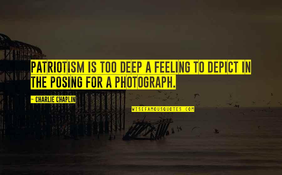Posing For Quotes By Charlie Chaplin: Patriotism is too deep a feeling to depict