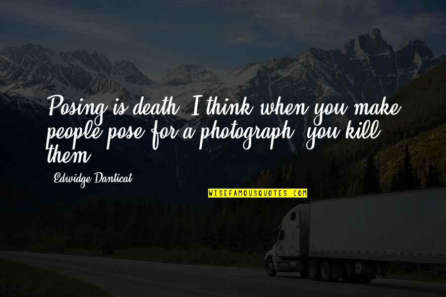 Posing For Quotes By Edwidge Danticat: Posing is death. I think when you make