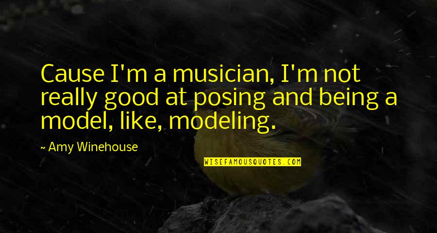 Posing Quotes By Amy Winehouse: Cause I'm a musician, I'm not really good