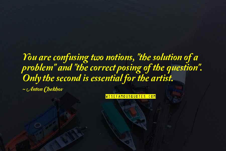 Posing Quotes By Anton Chekhov: You are confusing two notions, "the solution of