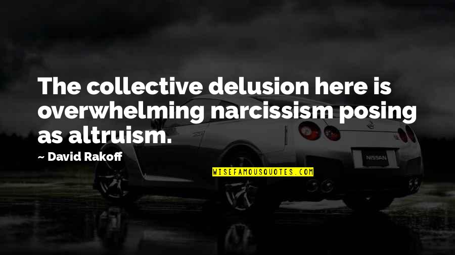 Posing Quotes By David Rakoff: The collective delusion here is overwhelming narcissism posing