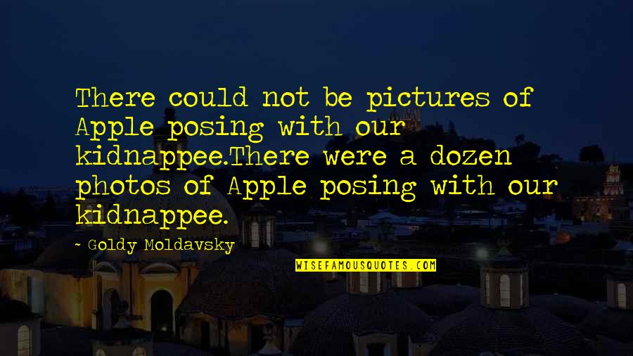 Posing Quotes By Goldy Moldavsky: There could not be pictures of Apple posing