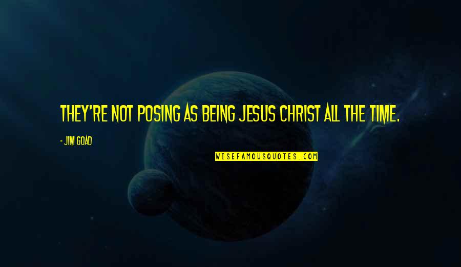 Posing Quotes By Jim Goad: They're not posing as being Jesus Christ all