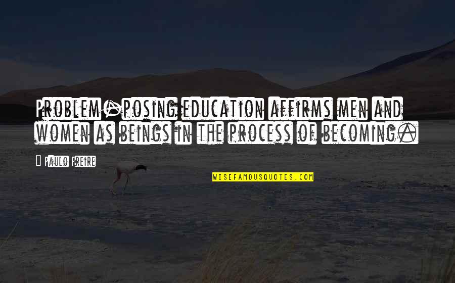 Posing Quotes By Paulo Freire: Problem-posing education affirms men and women as beings