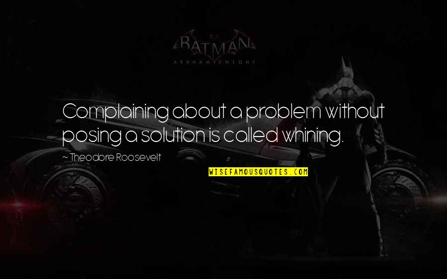Posing Quotes By Theodore Roosevelt: Complaining about a problem without posing a solution