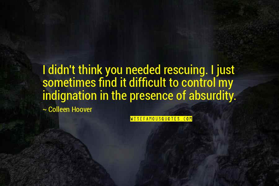 Posisyon Ng Quotes By Colleen Hoover: I didn't think you needed rescuing. I just Posisyon Ng Quotes By Colleen Hoover: I didn't think you needed rescuing. I just