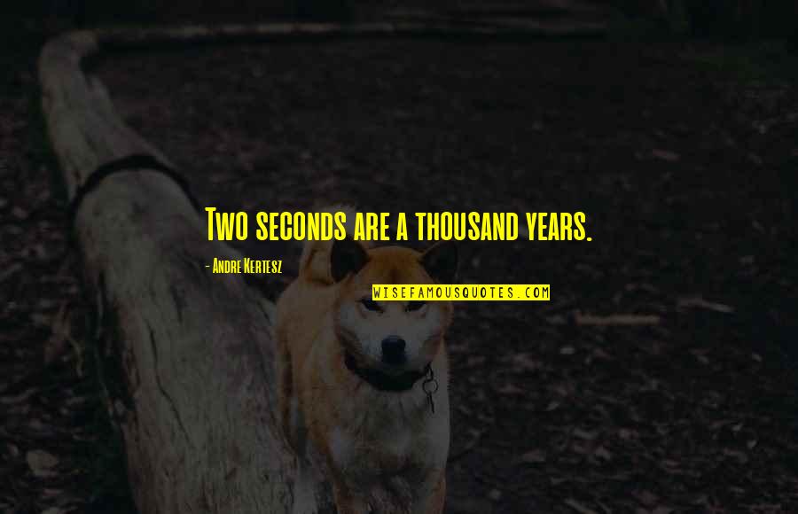 Posisyong Quotes By Andre Kertesz: Two seconds are a thousand years. Posisyong Quotes By Andre Kertesz: Two seconds are a thousand years.