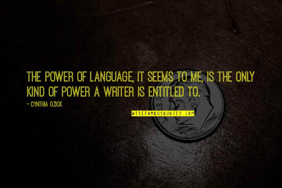 Posisyong Quotes By Cynthia Ozick: The power of language, it seems to me, Posisyong Quotes By Cynthia Ozick: The power of language, it seems to me,