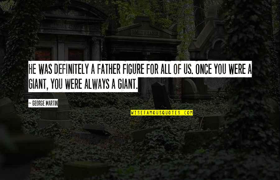 Posisyong Quotes By George Martin: He was definitely a father figure for all Posisyong Quotes By George Martin: He was definitely a father figure for all