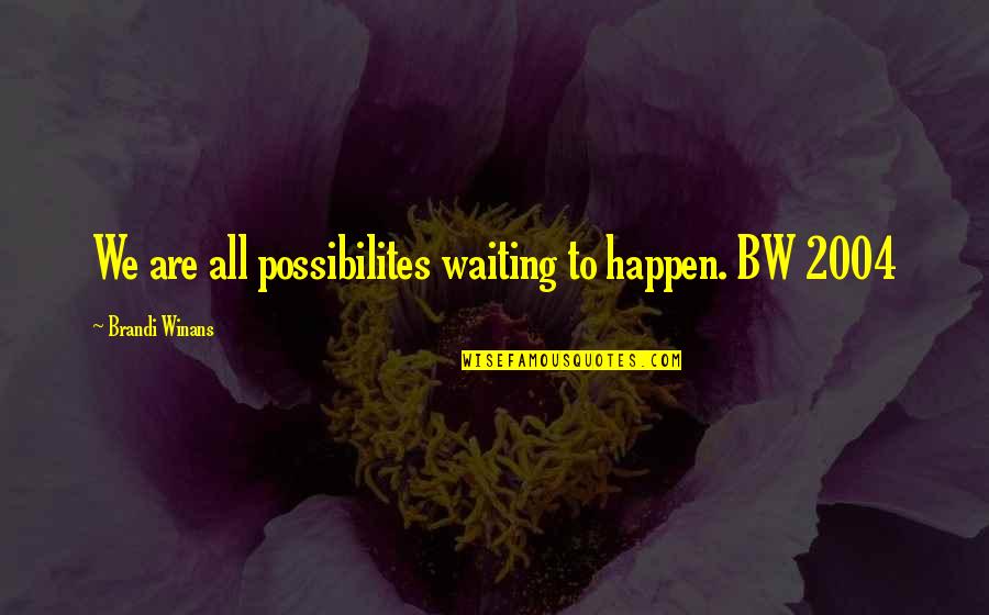 Posit Will Mental Health Quotes By Brandi Winans: We are all possibilites waiting to happen. BW Posit Will Mental Health Quotes By Brandi Winans: We are all possibilites waiting to happen. BW