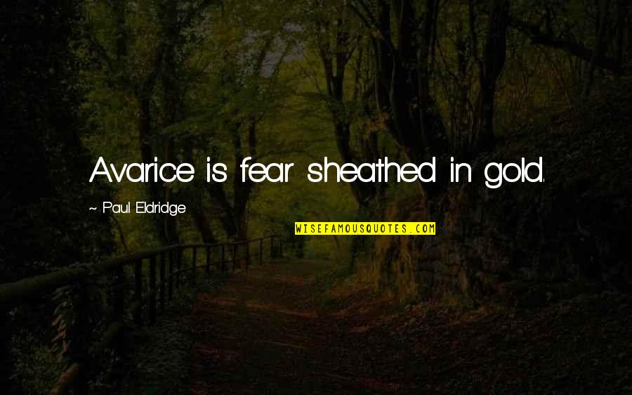 Posit Will Mental Health Quotes By Paul Eldridge: Avarice is fear sheathed in gold. Posit Will Mental Health Quotes By Paul Eldridge: Avarice is fear sheathed in gold.